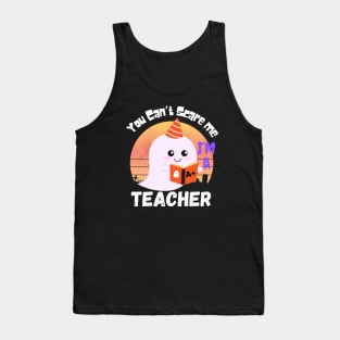 You can’t scare me, I’m a teacher. Tank Top